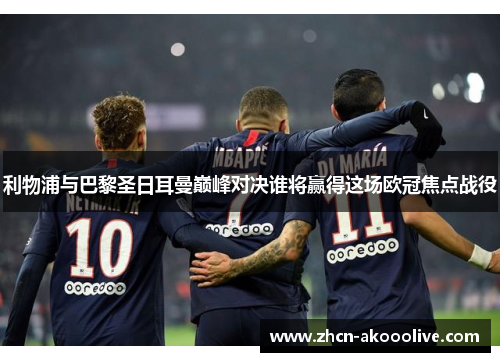 利物浦与巴黎圣日耳曼巅峰对决谁将赢得这场欧冠焦点战役