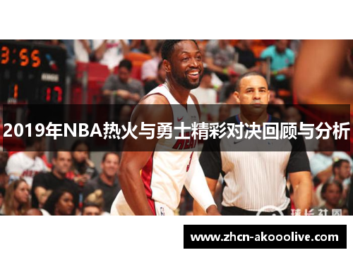 2019年NBA热火与勇士精彩对决回顾与分析
