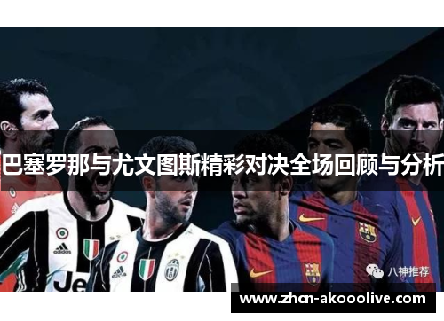 巴塞罗那与尤文图斯精彩对决全场回顾与分析